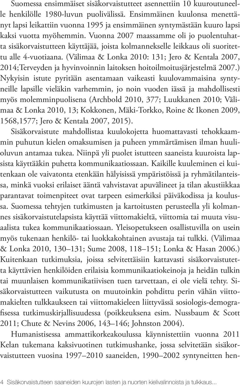 Vuonna 2007 maassamme oli jo puolentuhatta sisäkorvaistutteen käyttäjää, joista kolmannekselle leikkaus oli suoritettu alle 4-vuotiaana.