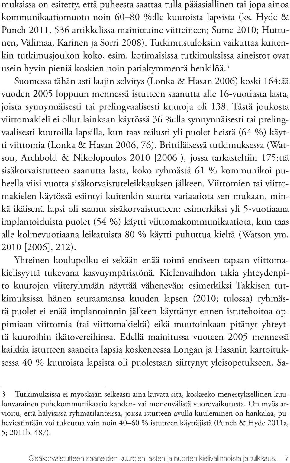 kotimaisissa tutkimuksissa aineistot ovat usein hyvin pieniä koskien noin pariakymmentä henkilöä.