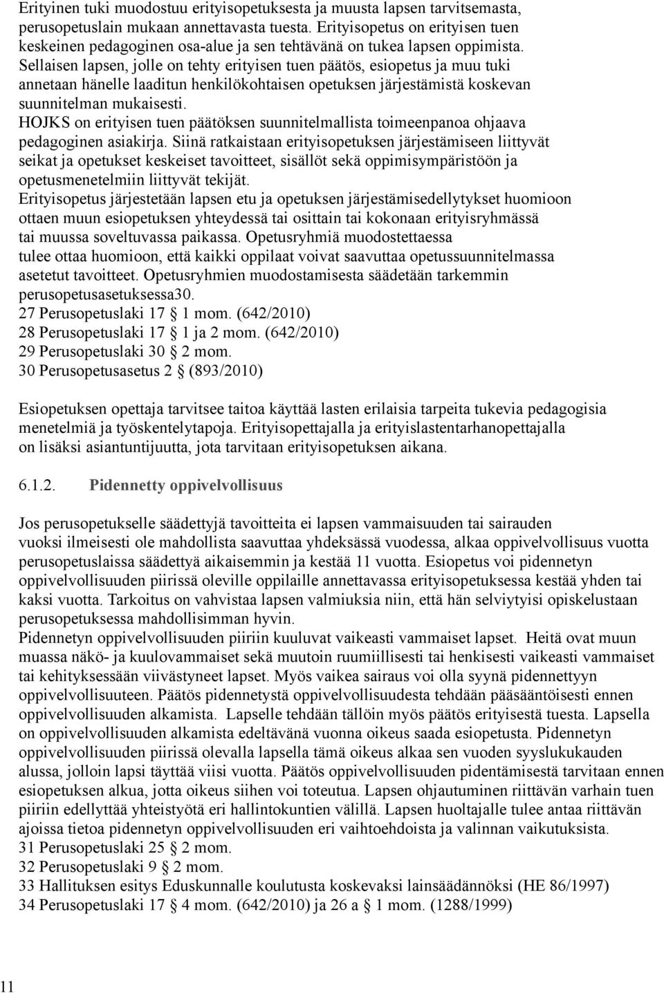 Sellaisen lapsen, jolle on tehty erityisen tuen päätös, esiopetus ja muu tuki annetaan hänelle laaditun henkilökohtaisen opetuksen järjestämistä koskevan suunnitelman mukaisesti.