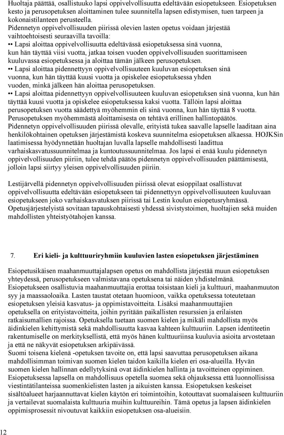 Pidennetyn oppivelvollisuuden piirissä olevien lasten opetus voidaan järjestää vaihtoehtoisesti seuraavilla tavoilla: Lapsi aloittaa oppivelvollisuutta edeltävässä esiopetuksessa sinä vuonna, kun hän