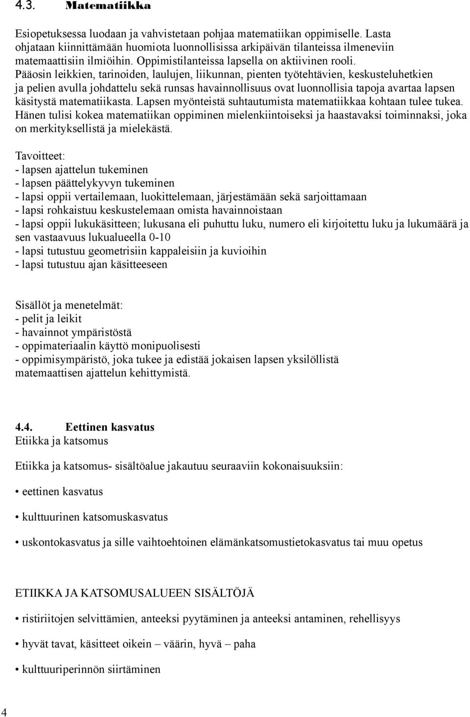 Pääosin leikkien, tarinoiden, laulujen, liikunnan, pienten työtehtävien, keskusteluhetkien ja pelien avulla johdattelu sekä runsas havainnollisuus ovat luonnollisia tapoja avartaa lapsen käsitystä