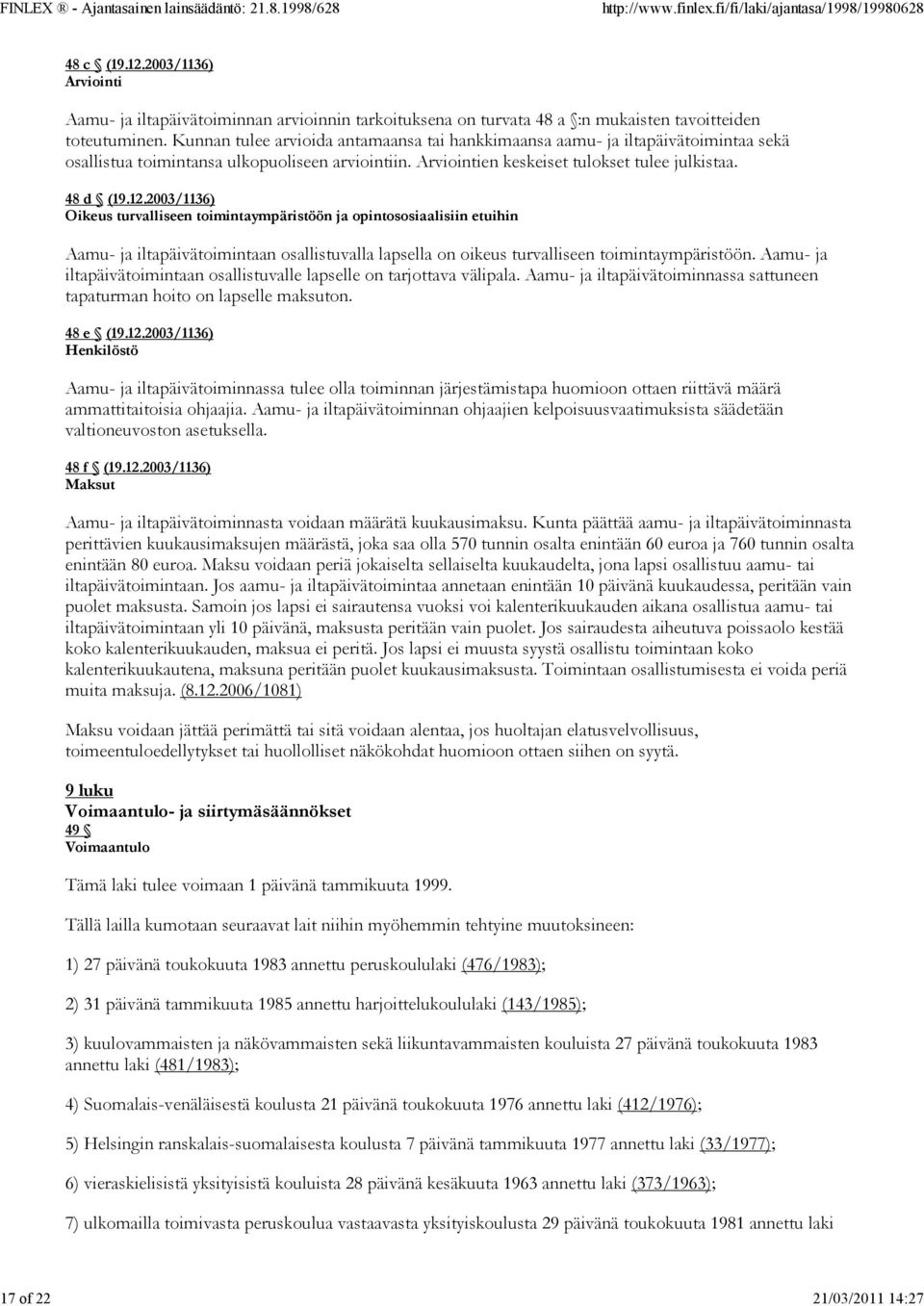 2003/1136) Oikeus turvalliseen toimintaympäristöön ja opintososiaalisiin etuihin Aamu- ja iltapäivätoimintaan osallistuvalla lapsella on oikeus turvalliseen toimintaympäristöön.