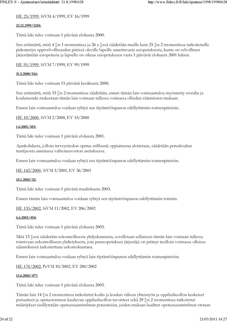 on velvollinen järjestämään esiopetusta ja lapsella on oikeus esiopetukseen vasta 1 päivästä elokuuta 2001 lukien. HE 91/1999, SiVM 7/1999, EV 99/1999 31.5.