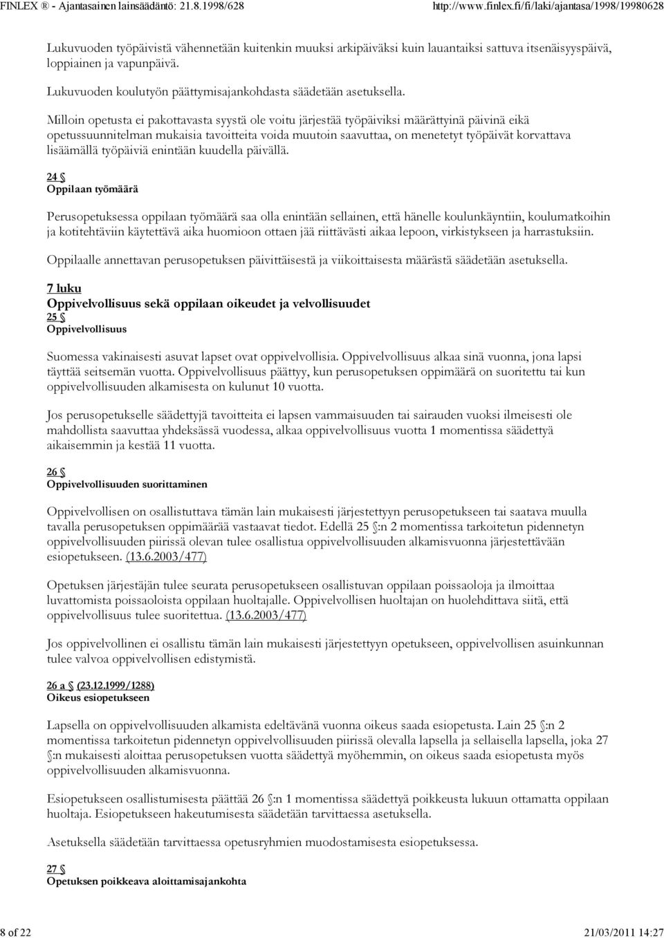 Milloin opetusta ei pakottavasta syystä ole voitu järjestää työpäiviksi määrättyinä päivinä eikä opetussuunnitelman mukaisia tavoitteita voida muutoin saavuttaa, on menetetyt työpäivät korvattava