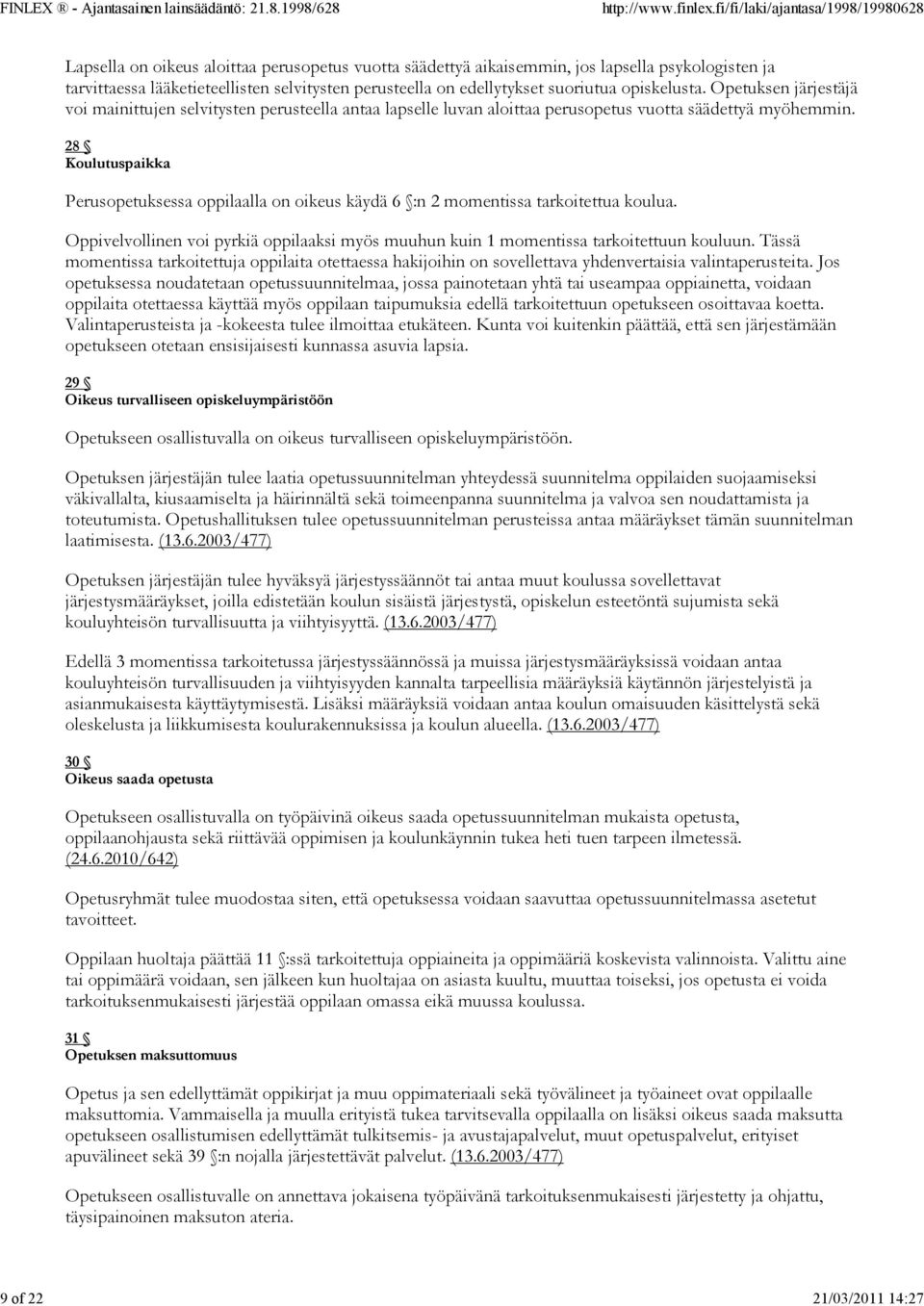 28 Koulutuspaikka Perusopetuksessa oppilaalla on oikeus käydä 6 :n 2 momentissa tarkoitettua koulua. Oppivelvollinen voi pyrkiä oppilaaksi myös muuhun kuin 1 momentissa tarkoitettuun kouluun.