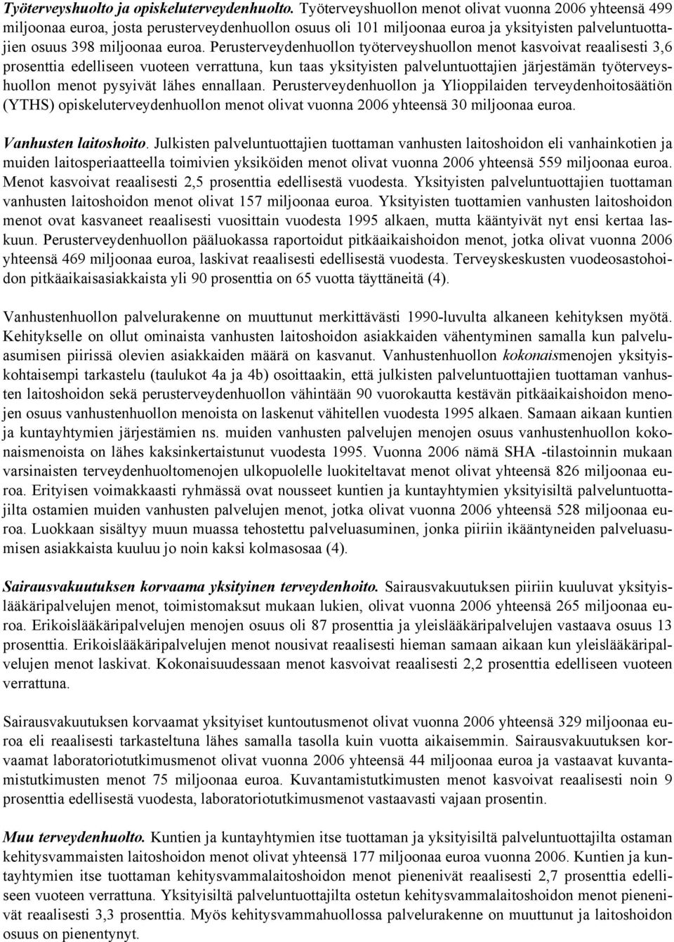 Perusterveydenhuollon työterveyshuollon menot kasvoivat reaalisesti 3,6 prosenttia edelliseen vuoteen verrattuna, kun taas yksityisten palveluntuottajien järjestämän työterveyshuollon menot pysyivät