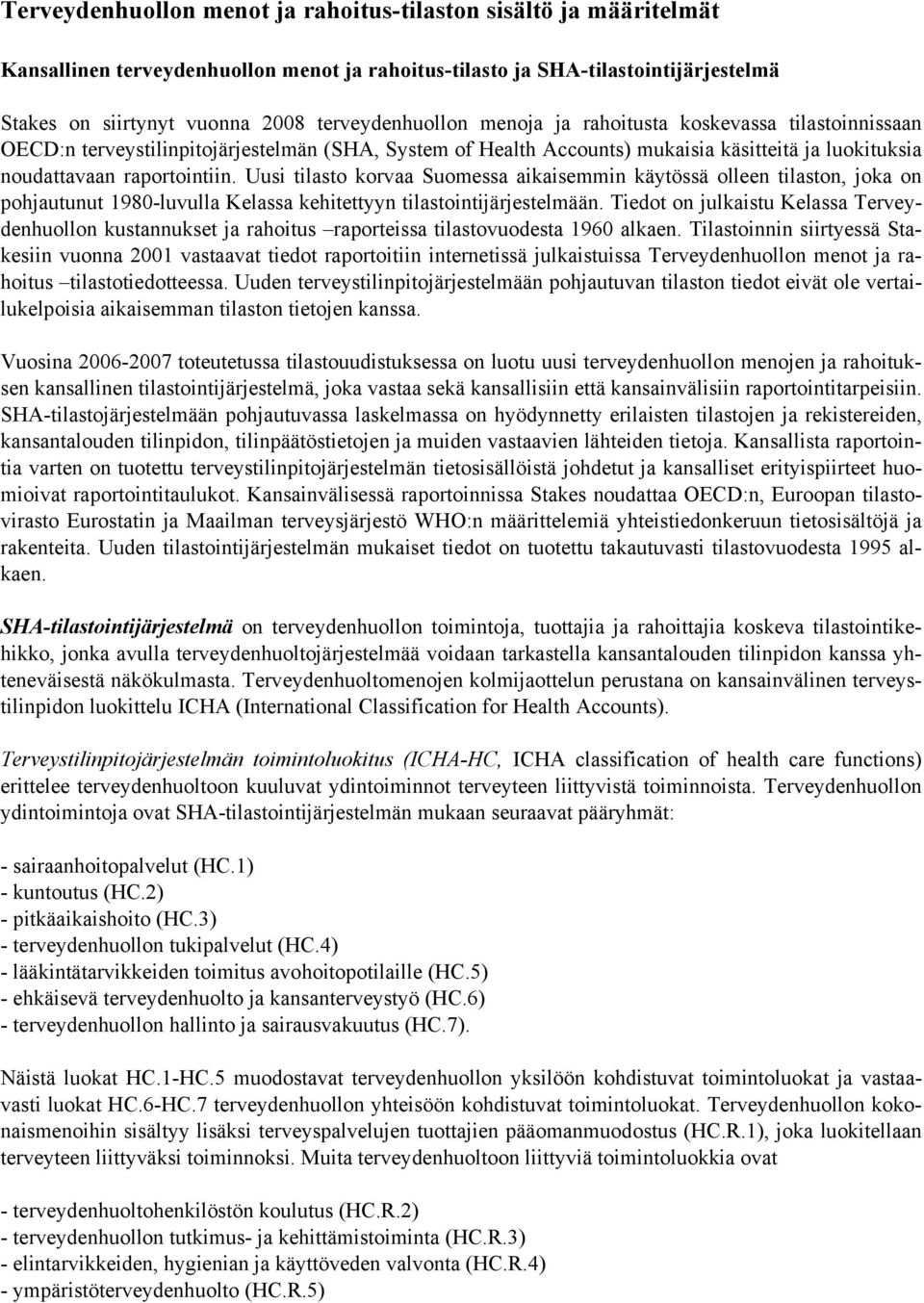 Uusi tilasto korvaa Suomessa aikaisemmin käytössä olleen tilaston, joka on pohjautunut 1980-luvulla Kelassa kehitettyyn tilastointijärjestelmään.