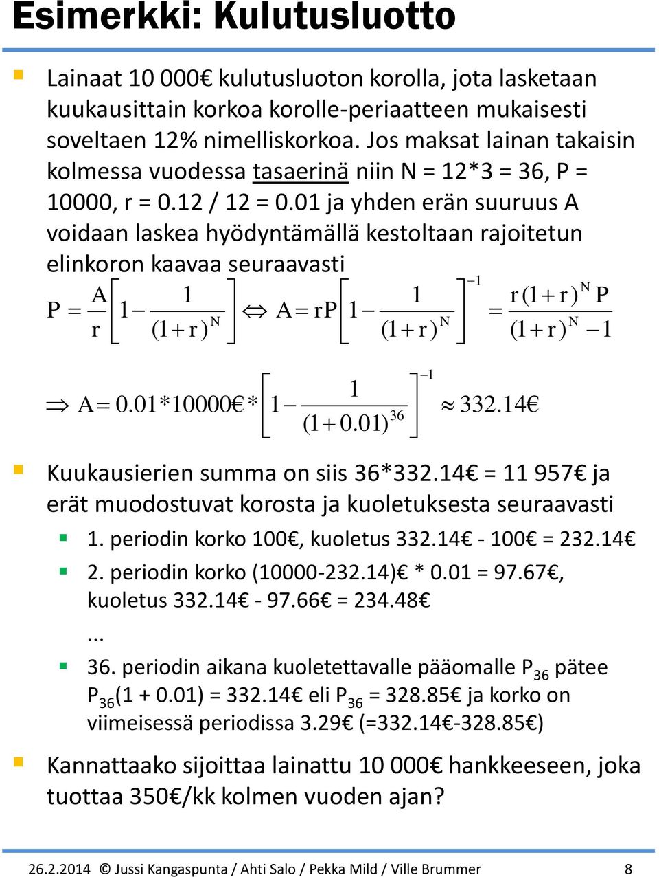 0*0000 * 0.0 36 33.4 Kuuausierie sua o siis 36*33.4 = 957 ja erät uodostuvat orosta ja uoletusesta seuraavasti. periodi oro 00, uoletus 33.4-00 = 3.4. periodi oro 0000-3.4 * 0.0 = 97.67, uoletus 33.