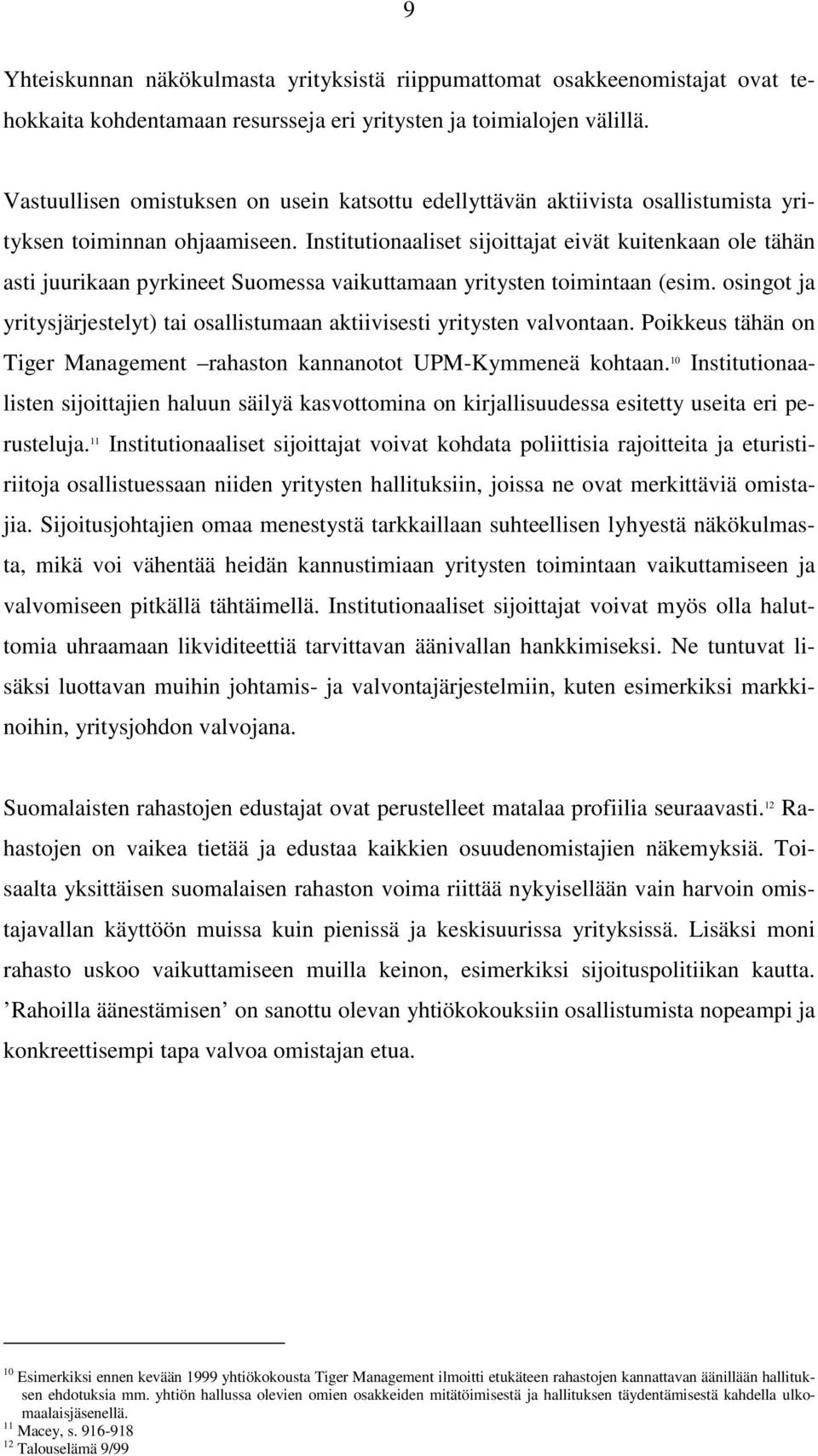 Institutionaaliset sijoittajat eivät kuitenkaan ole tähän asti juurikaan pyrkineet Suomessa vaikuttamaan yritysten toimintaan (esim.