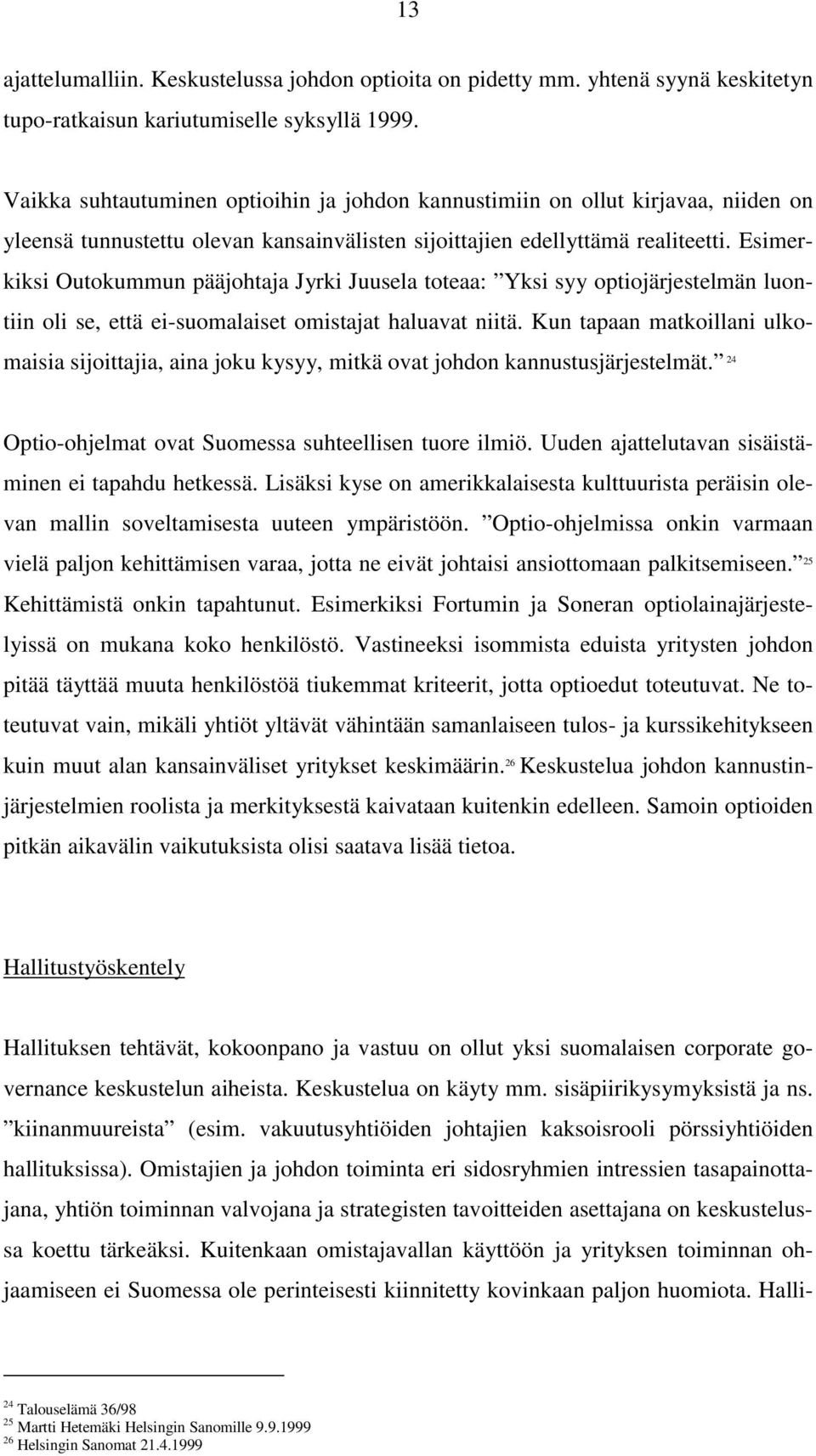 Esimerkiksi Outokummun pääjohtaja Jyrki Juusela toteaa: Yksi syy optiojärjestelmän luontiin oli se, että ei-suomalaiset omistajat haluavat niitä.