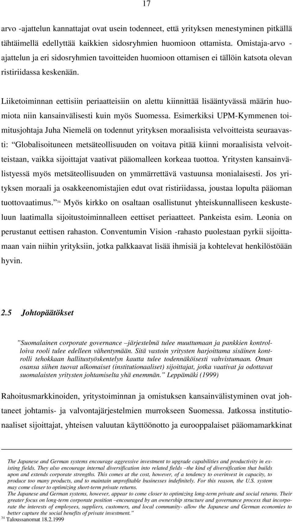 Liiketoiminnan eettisiin periaatteisiin on alettu kiinnittää lisääntyvässä määrin huomiota niin kansainvälisesti kuin myös Suomessa.