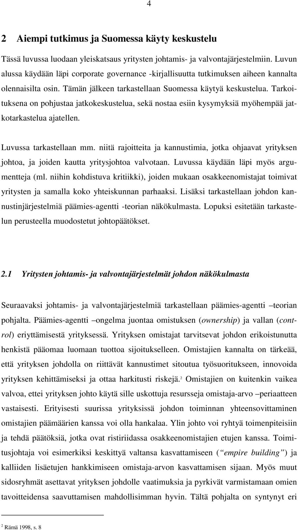 Tarkoituksena on pohjustaa jatkokeskustelua, sekä nostaa esiin kysymyksiä myöhempää jatkotarkastelua ajatellen. Luvussa tarkastellaan mm.