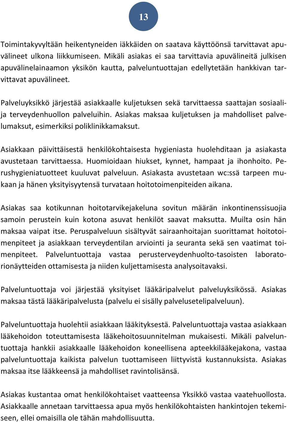 Palveluyksikkö järjestää asiakkaalle kuljetuksen sekä tarvittaessa saattajan sosiaalija terveydenhuollon palveluihin.