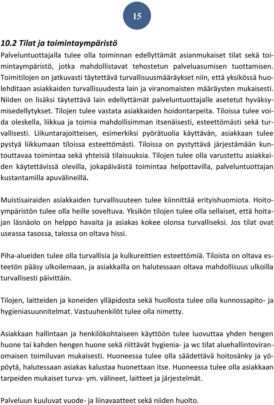 Niiden on lisäksi täytettävä lain edellyttämät palveluntuottajalle asetetut hyväksymisedellytykset. Tilojen tulee vastata asiakkaiden hoidontarpeita.