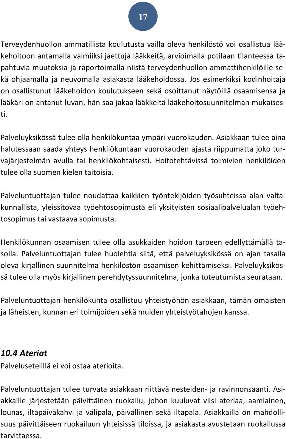 Jos esimerkiksi kodinhoitaja on osallistunut lääkehoidon koulutukseen sekä osoittanut näytöillä osaamisensa ja lääkäri on antanut luvan, hän saa jakaa lääkkeitä lääkehoitosuunnitelman mukaisesti.