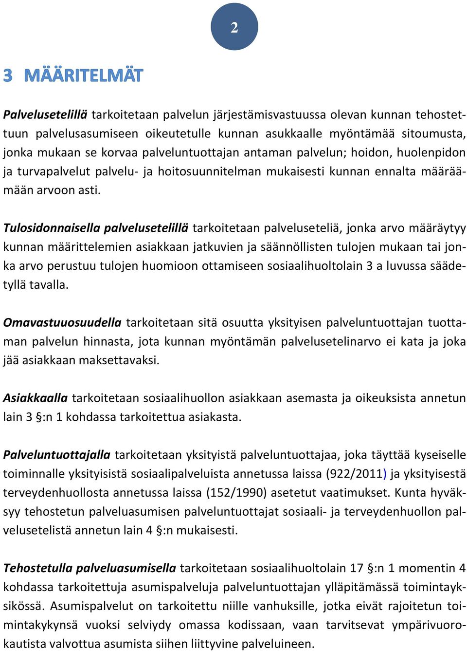 Tulosidonnaisella palvelusetelillä tarkoitetaan palveluseteliä, jonka arvo määräytyy kunnan määrittelemien asiakkaan jatkuvien ja säännöllisten tulojen mukaan tai jonka arvo perustuu tulojen huomioon