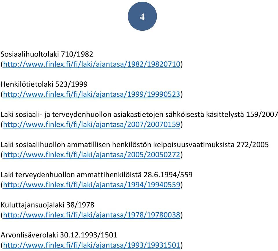 fi/fi/laki/ajantasa/1999/19990523) Laki sosiaali- ja terveydenhuollon asiakastietojen sähköisestä käsittelystä 159/2007 (http://www.finlex.