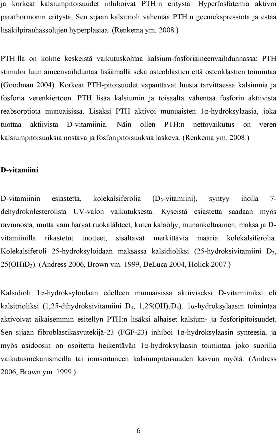 ) PTH:lla on kolme keskeistä vaikutuskohtaa kalsium-fosforiaineenvaihdunnassa: PTH stimuloi luun aineenvaihduntaa lisäämällä sekä osteoblastien että osteoklastien toimintaa (Goodman 2004).