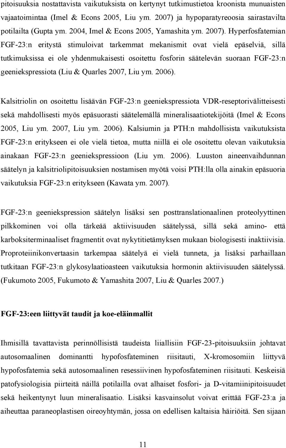 Hyperfosfatemian FGF-23:n eritystä stimuloivat tarkemmat mekanismit ovat vielä epäselviä, sillä tutkimuksissa ei ole yhdenmukaisesti osoitettu fosforin säätelevän suoraan FGF-23:n geeniekspressiota