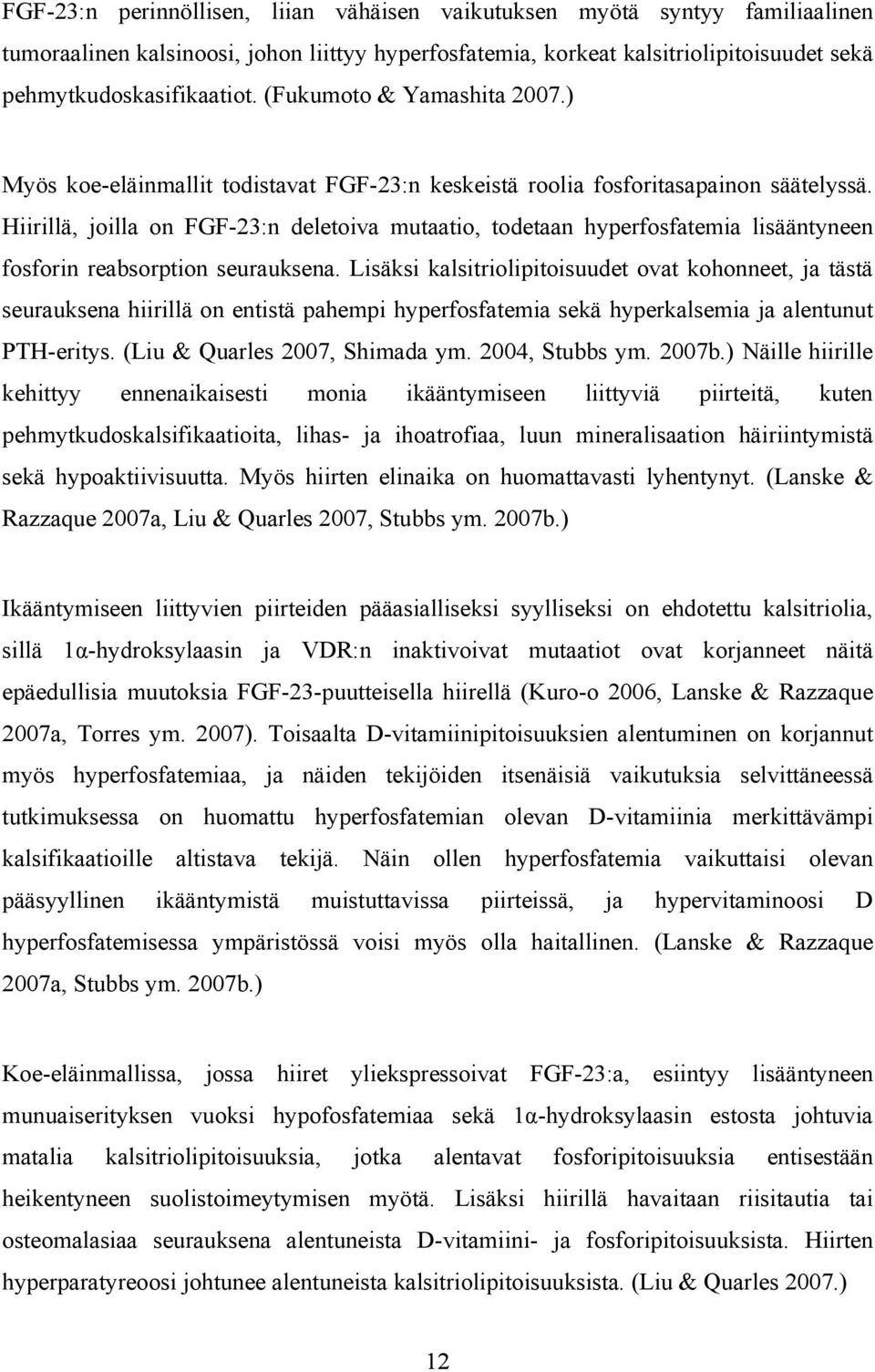 Hiirillä, joilla on FGF-23:n deletoiva mutaatio, todetaan hyperfosfatemia lisääntyneen fosforin reabsorption seurauksena.