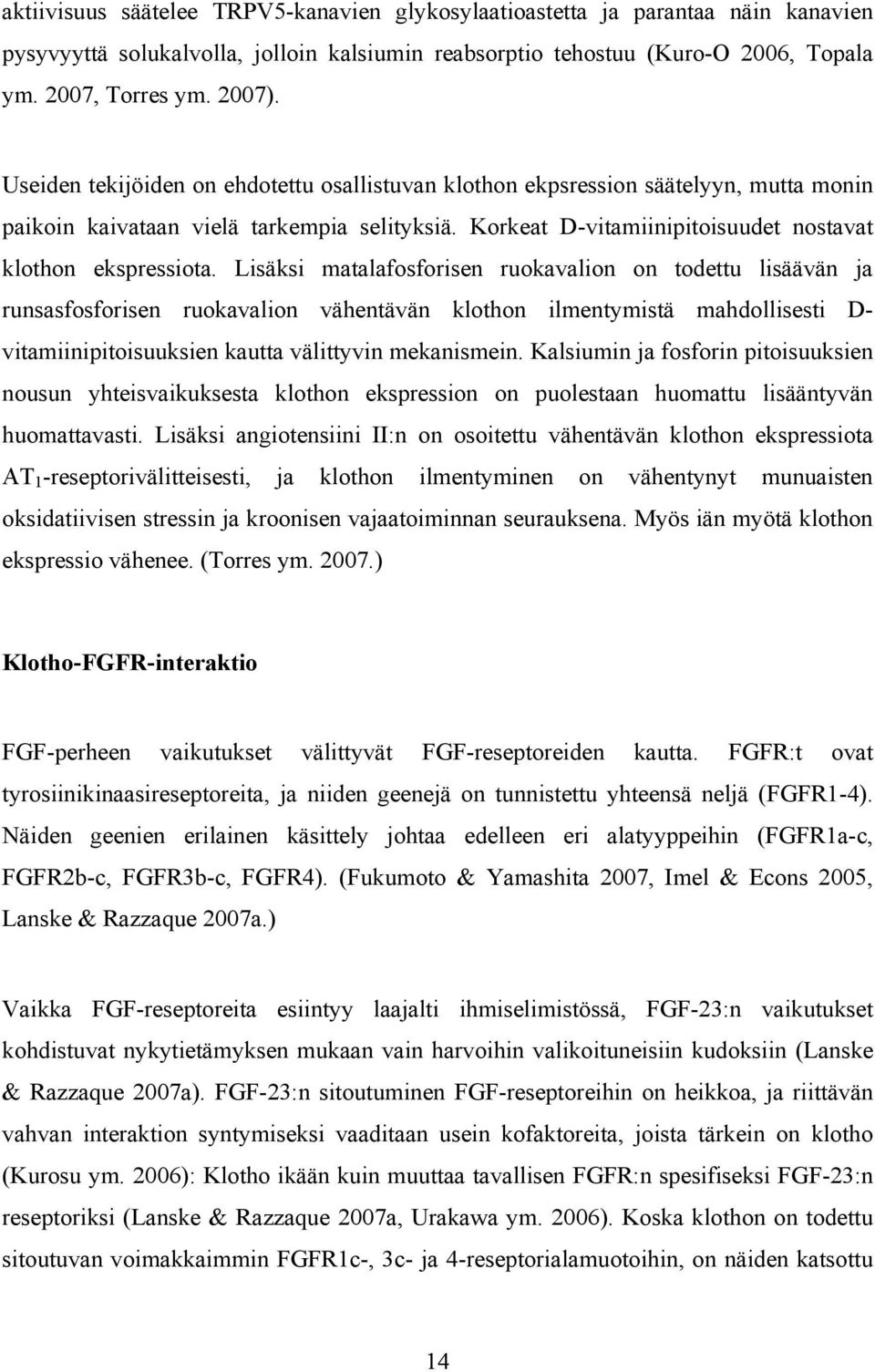 Lisäksi matalafosforisen ruokavalion on todettu lisäävän ja runsasfosforisen ruokavalion vähentävän klothon ilmentymistä mahdollisesti D- vitamiinipitoisuuksien kautta välittyvin mekanismein.