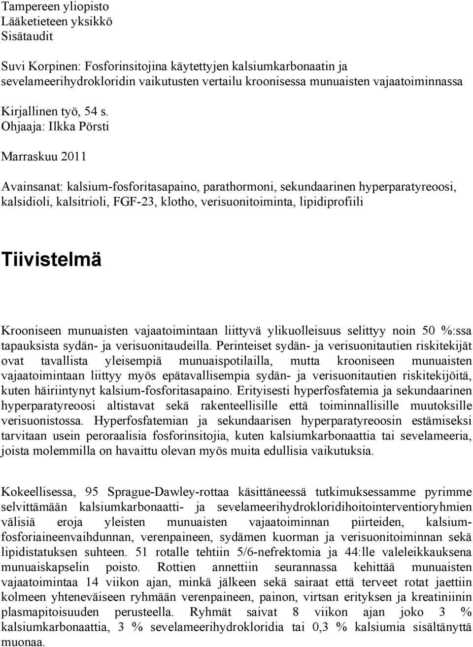 Ohjaaja: Ilkka Pörsti Marraskuu 2011 Avainsanat: kalsium-fosforitasapaino, parathormoni, sekundaarinen hyperparatyreoosi, kalsidioli, kalsitrioli, FGF-23, klotho, verisuonitoiminta, lipidiprofiili