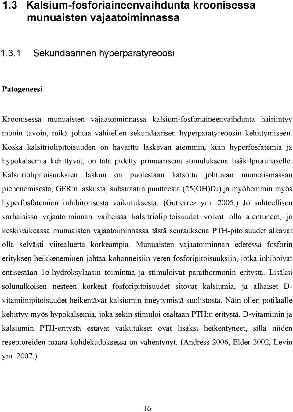 Koska kalsitriolipitoisuuden on havaittu laskevan aiemmin, kuin hyperfosfatemia ja hypokalsemia kehittyvät, on tätä pidetty primaarisena stimuluksena lisäkilpirauhaselle.