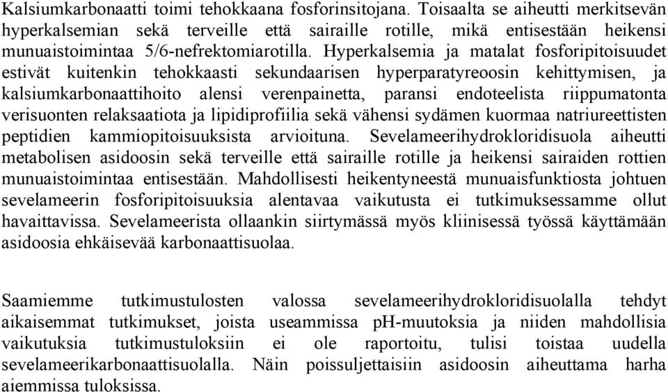 Hyperkalsemia ja matalat fosforipitoisuudet estivät kuitenkin tehokkaasti sekundaarisen hyperparatyreoosin kehittymisen, ja kalsiumkarbonaattihoito alensi verenpainetta, paransi endoteelista