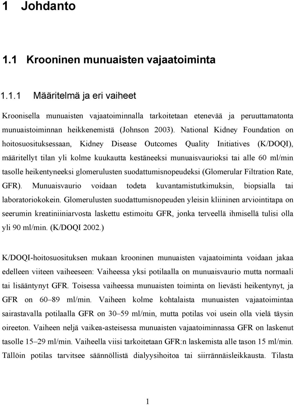 heikentyneeksi glomerulusten suodattumisnopeudeksi (Glomerular Filtration Rate, GFR). Munuaisvaurio voidaan todeta kuvantamistutkimuksin, biopsialla tai laboratoriokokein.