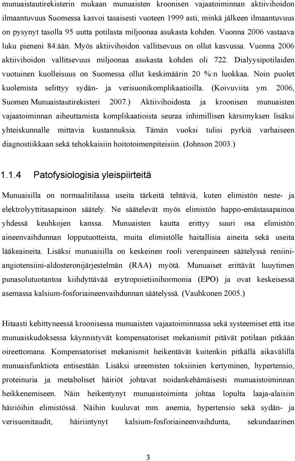 Vuonna 2006 aktiivihoidon vallitsevuus miljoonaa asukasta kohden oli 722. Dialyysipotilaiden vuotuinen kuolleisuus on Suomessa ollut keskimäärin 20 %:n luokkaa.