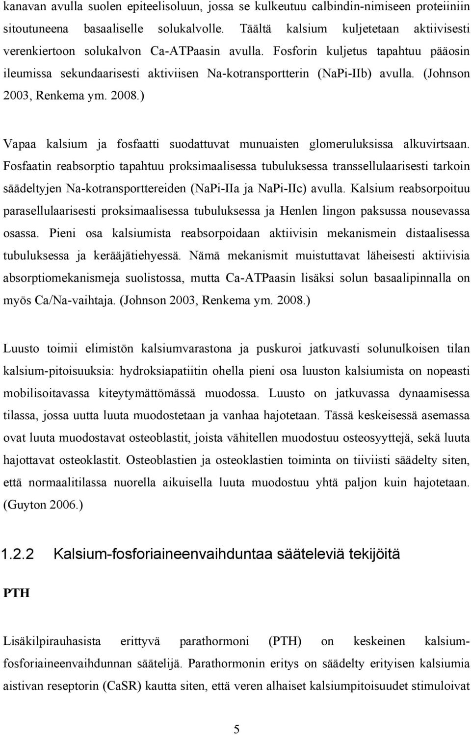 (Johnson 2003, Renkema ym. 2008.) Vapaa kalsium ja fosfaatti suodattuvat munuaisten glomeruluksissa alkuvirtsaan.