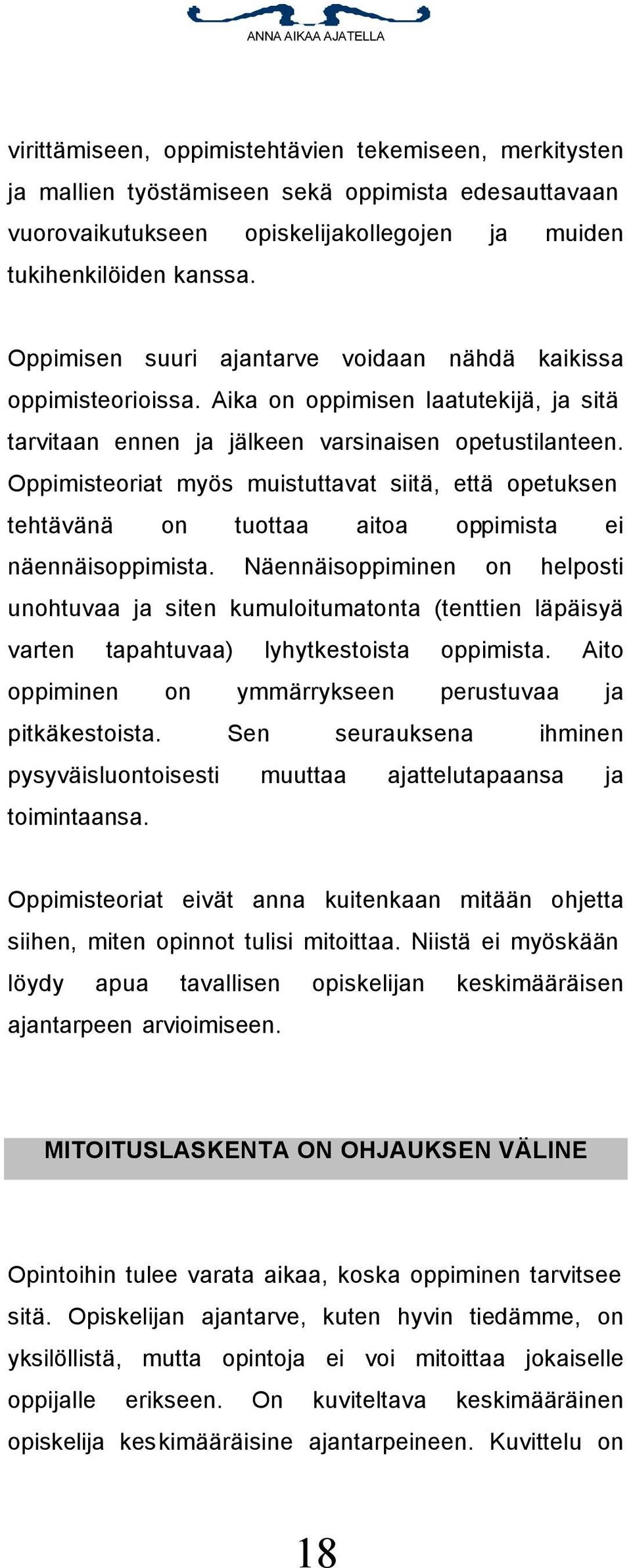 Oppimisteoriat myös muistuttavat siitä, että opetuksen tehtävänä on tuottaa aitoa oppimista ei näennäisoppimista.