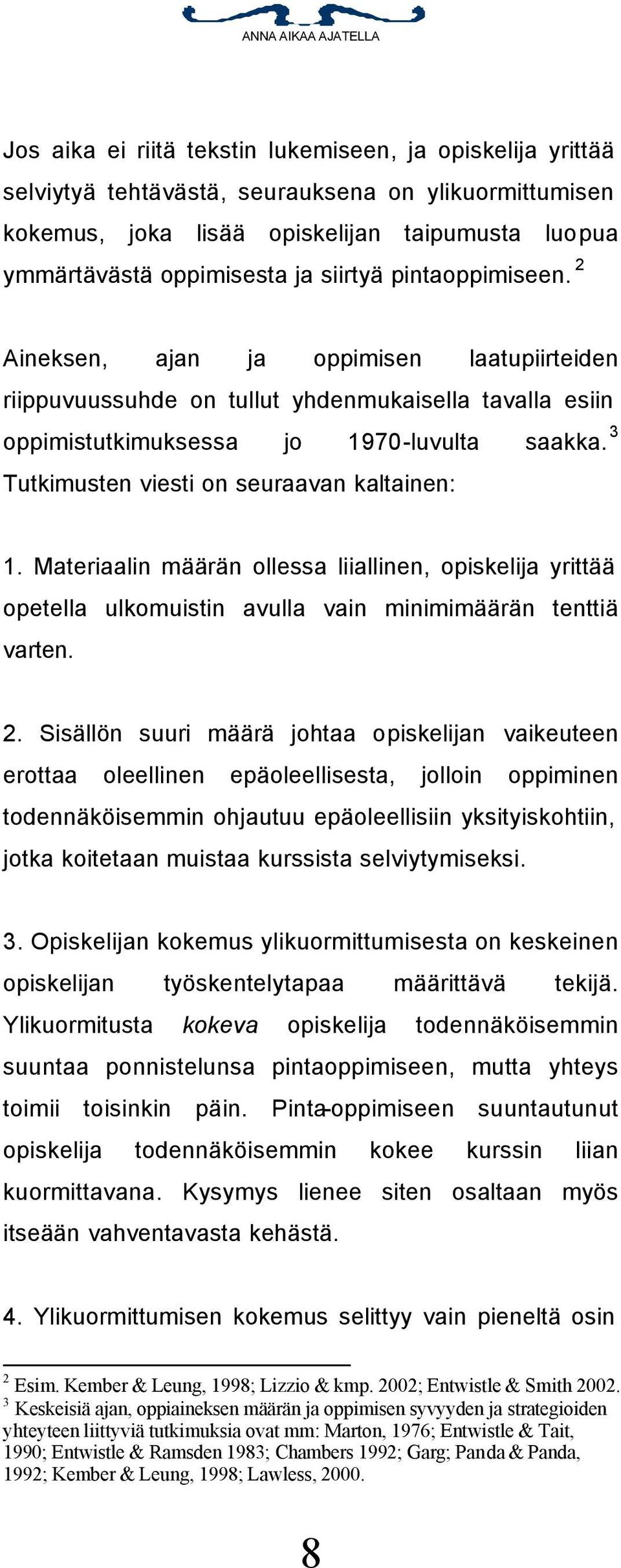 3 Tutkimusten viesti on seuraavan kaltainen: 1. Materiaalin määrän ollessa liiallinen, opiskelija yrittää opetella ulkomuistin avulla vain minimimäärän tenttiä varten. 2.