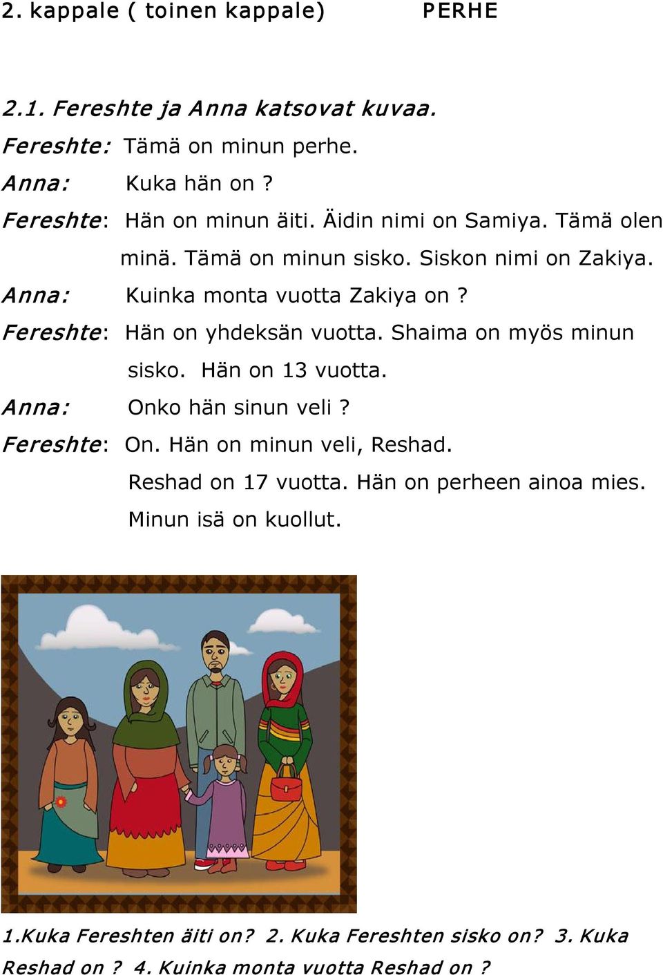 Fereshte: Hän on yhdeksän vuotta. Shaima on myös minun sisko. Hän on 13 vuotta. Anna: Onko hän sinun veli? Fereshte: On. Hän on minun veli, Reshad.