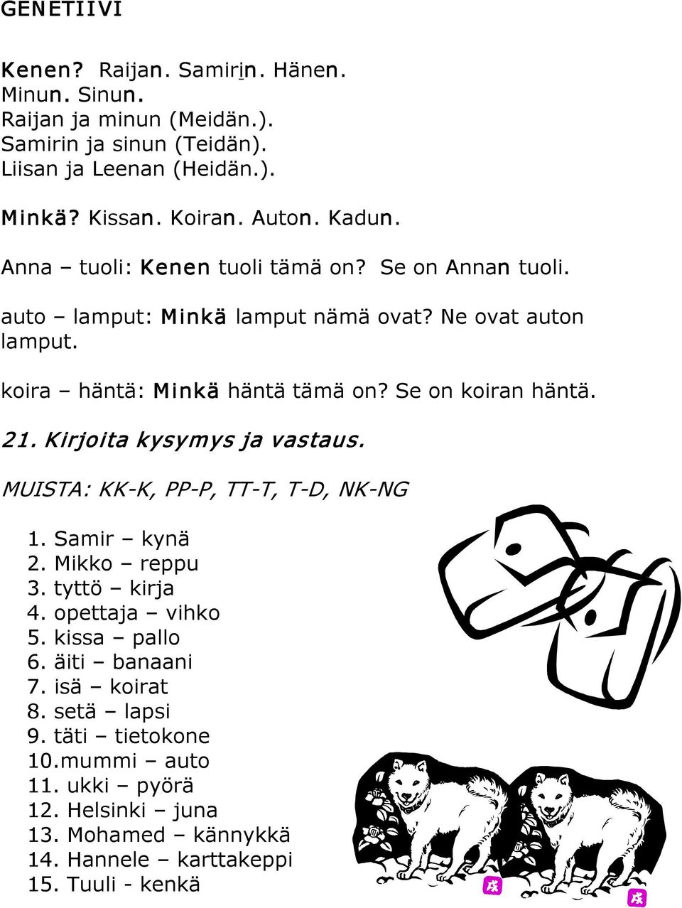 Se on koiran häntä. 21. Kirjoita kysymys ja vastaus. MUISTA: KK K, PP P, TT T, T D, NK NG 1. Samir kynä 2. Mikko reppu 3. tyttö kirja 4. opettaja vihko 5.