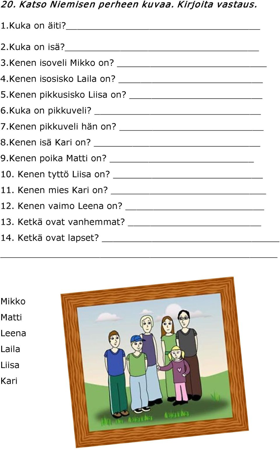 Kenen pikkuveli hän on? 8.Kenen isä Kari on? 9.Kenen poika Matti on? 10. Kenen tyttö Liisa on? 11.