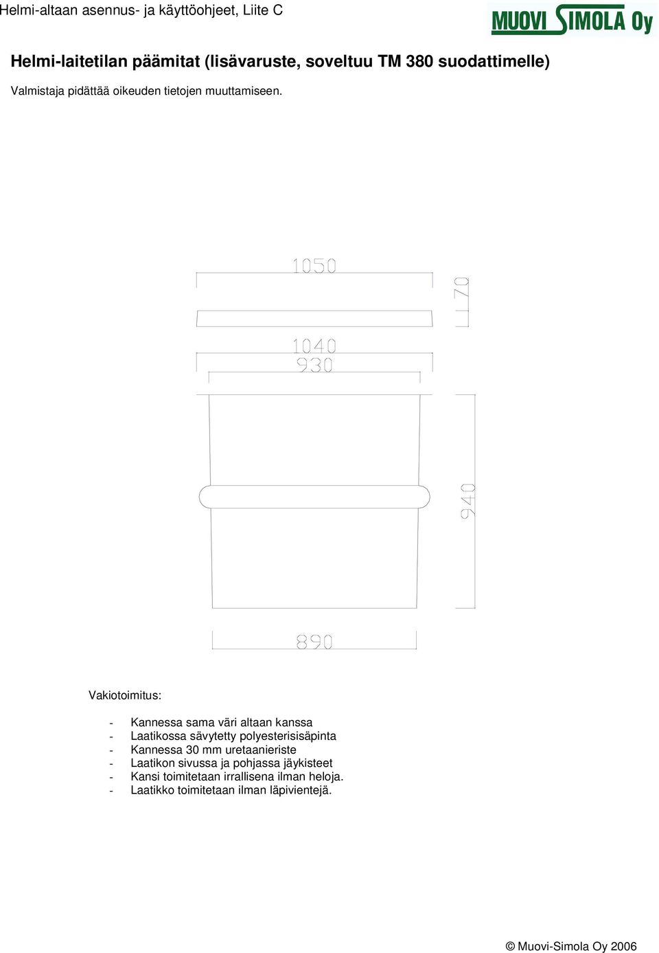 Vakiotoimitus: - Kannessa sama väri altaan kanssa - Laatikossa sävytetty polyesterisisäpinta - Kannessa 30 mm