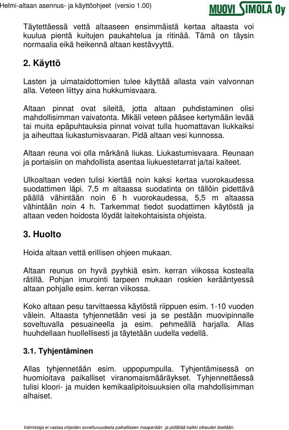 Mikäli veteen pääsee kertymään levää tai muita epäpuhtauksia pinnat voivat tulla huomattavan liukkaiksi ja aiheuttaa liukastumisvaaran. Pidä altaan vesi kunnossa. Altaan reuna voi olla märkänä liukas.