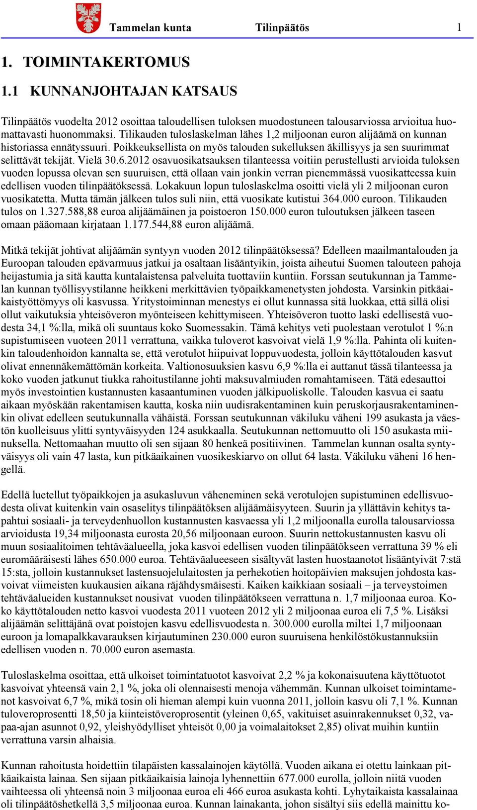 6.2012 osavuosikatsauksen tilanteessa voitiin perustellusti arvioida tuloksen vuoden lopussa olevan sen suuruisen, että ollaan vain jonkin verran pienemmässä vuosikatteessa kuin edellisen vuoden