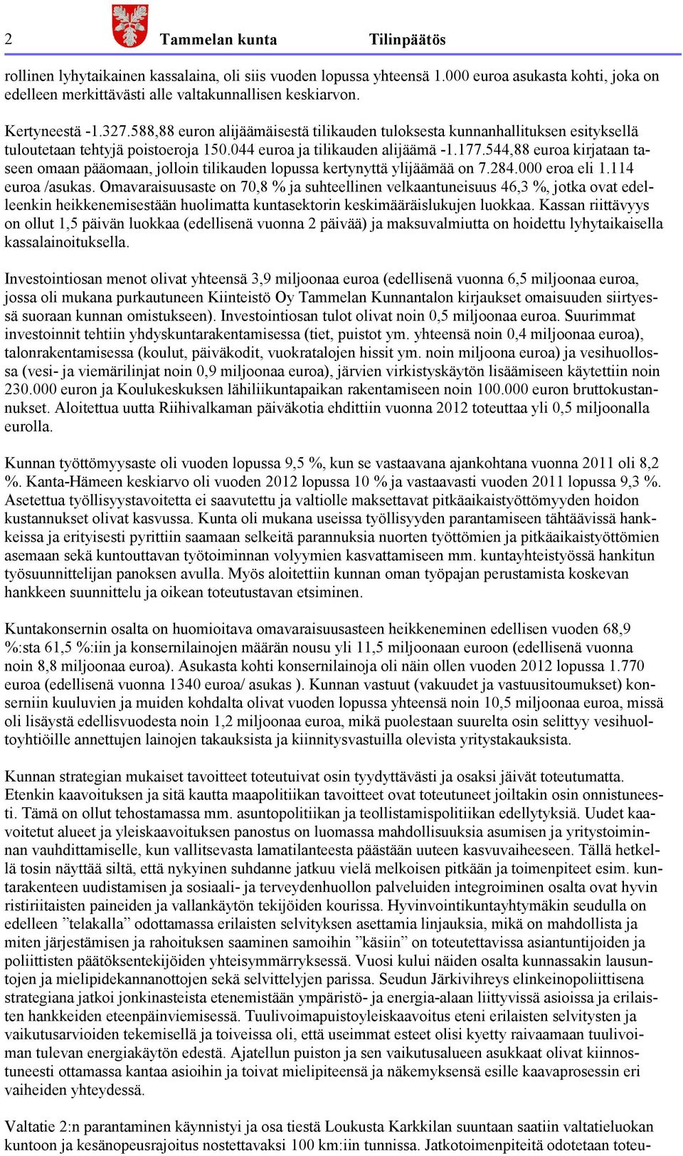 544,88 euroa kirjataan taseen omaan pääomaan, jolloin tilikauden lopussa kertynyttä ylijäämää on 7.284.000 eroa eli 1.114 euroa /asukas.