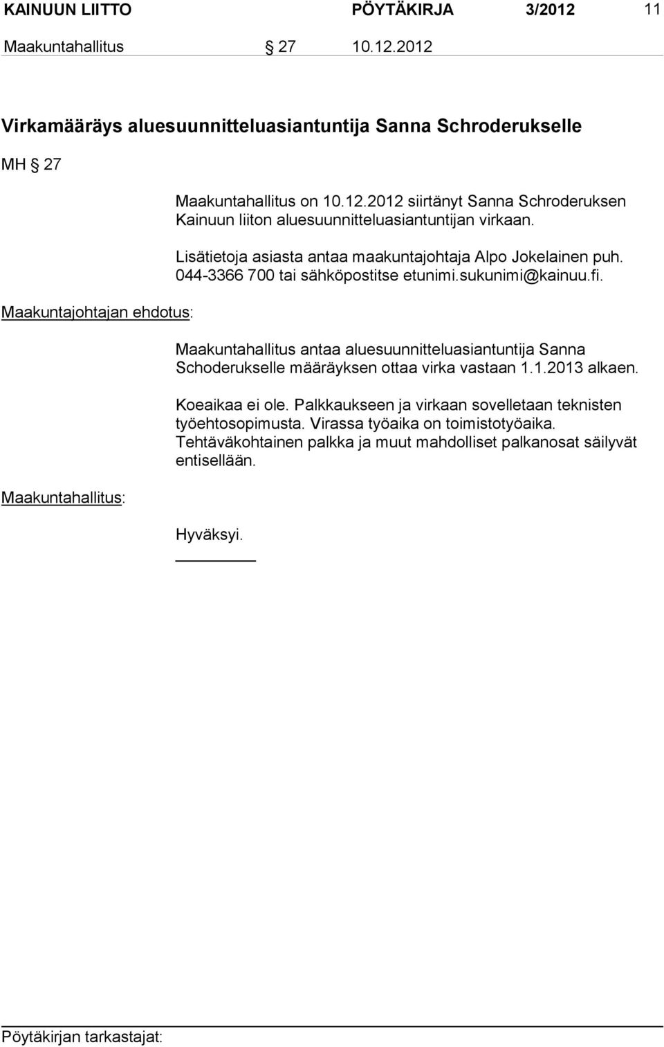 044-3366 700 tai sähköpostitse etunimi.sukunimi@kainuu.fi. Maakuntahallitus antaa aluesuunnitteluasiantuntija Sanna Schoderukselle määräyksen ottaa virka vastaan 1.1.2013 alkaen.