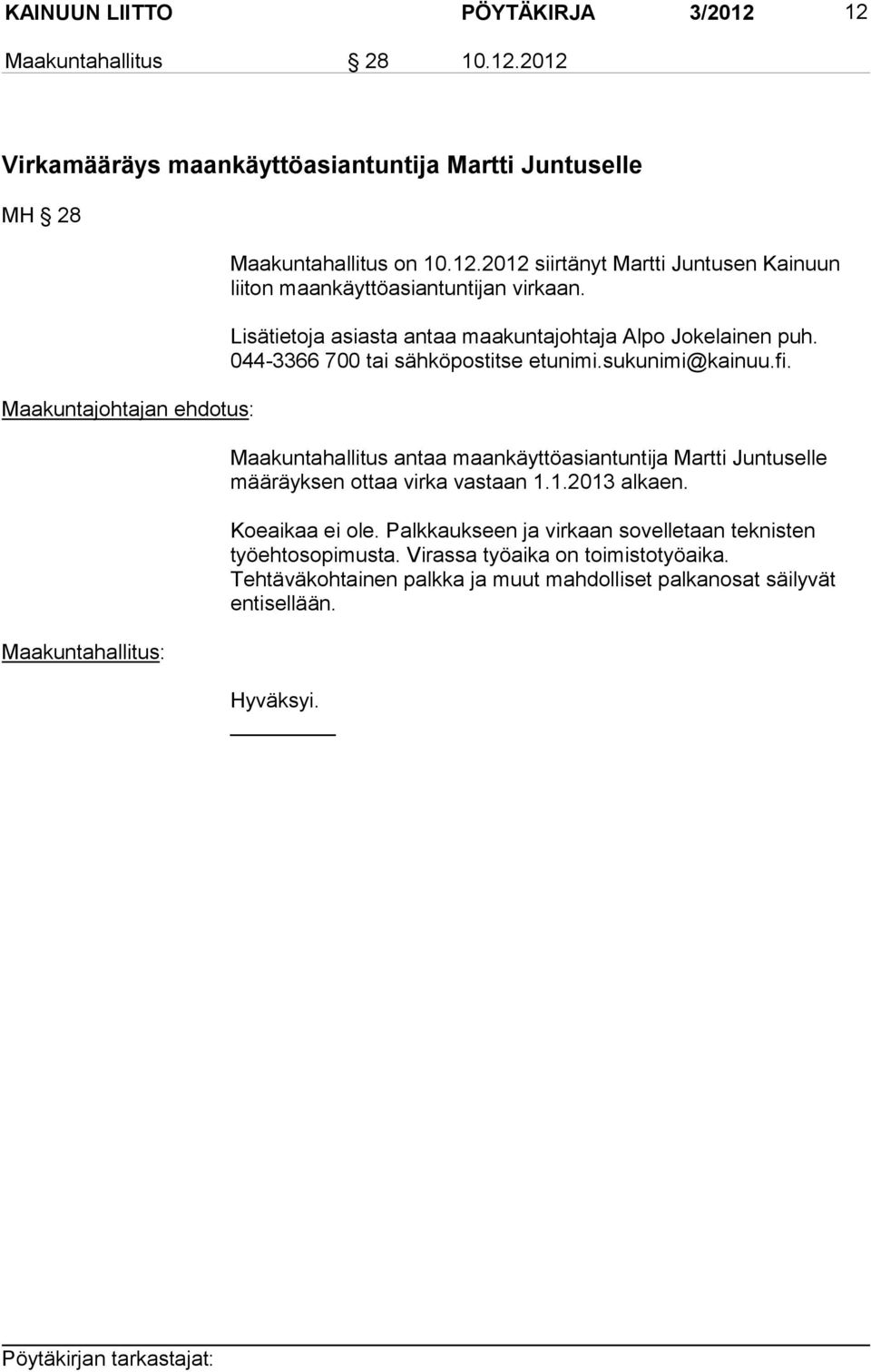 044-3366 700 tai sähköpostitse etunimi.sukunimi@kainuu.fi. Maakuntahallitus antaa maankäyttöasiantuntija Martti Juntuselle määräyksen ottaa virka vastaan 1.1.2013 alkaen.