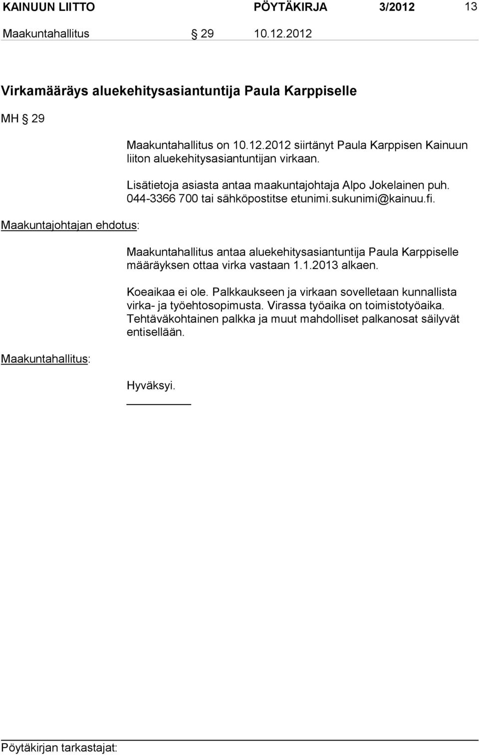 044-3366 700 tai sähköpostitse etunimi.sukunimi@kainuu.fi. Maakuntahallitus antaa aluekehitysasiantuntija Paula Karppiselle määräyksen ottaa virka vastaan 1.1.2013 alkaen.