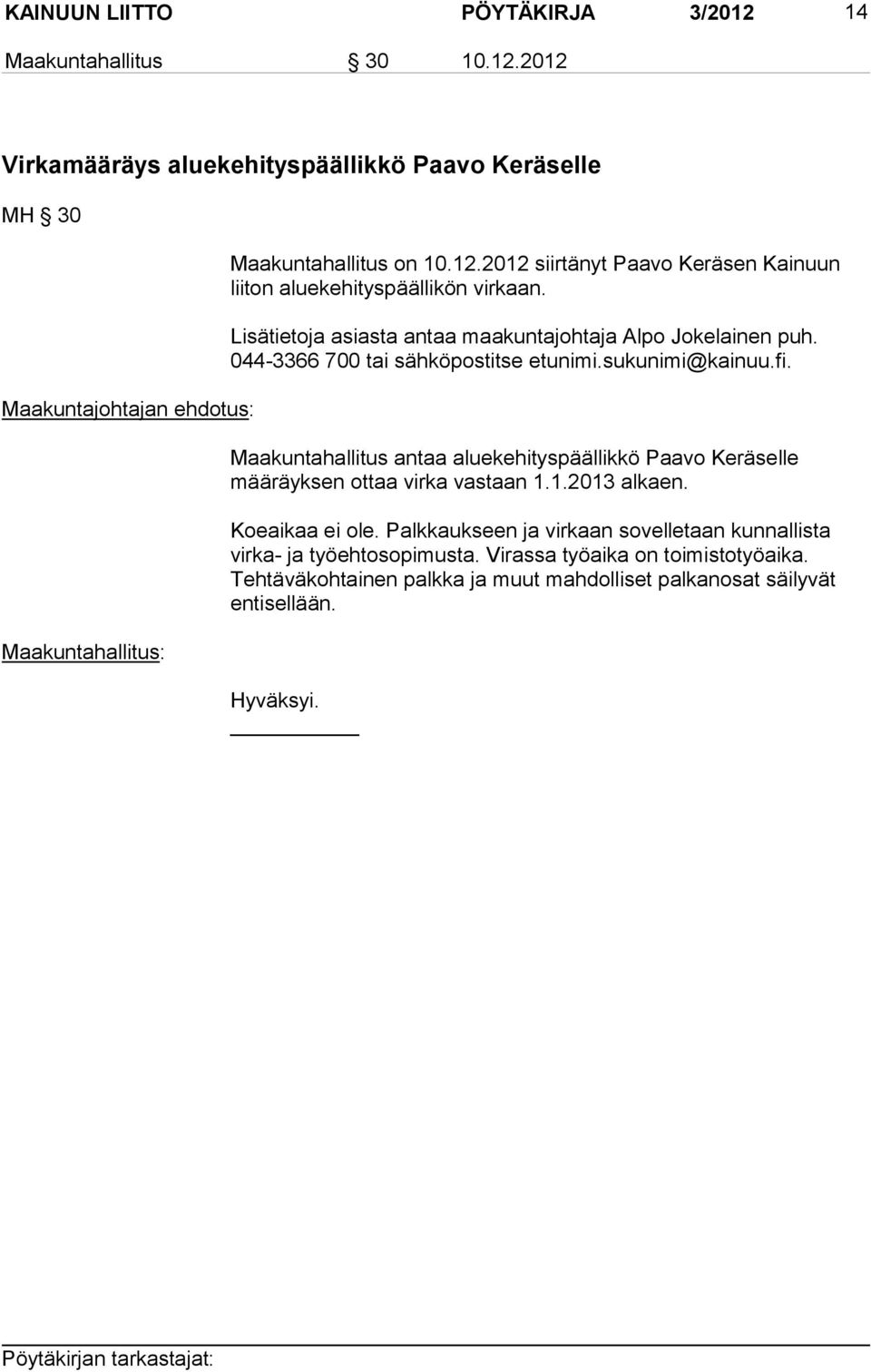 044-3366 700 tai sähköpostitse etunimi.sukunimi@kainuu.fi. Maakuntahallitus antaa aluekehityspäällikkö Paavo Keräselle määräyksen ottaa virka vastaan 1.1.2013 alkaen.