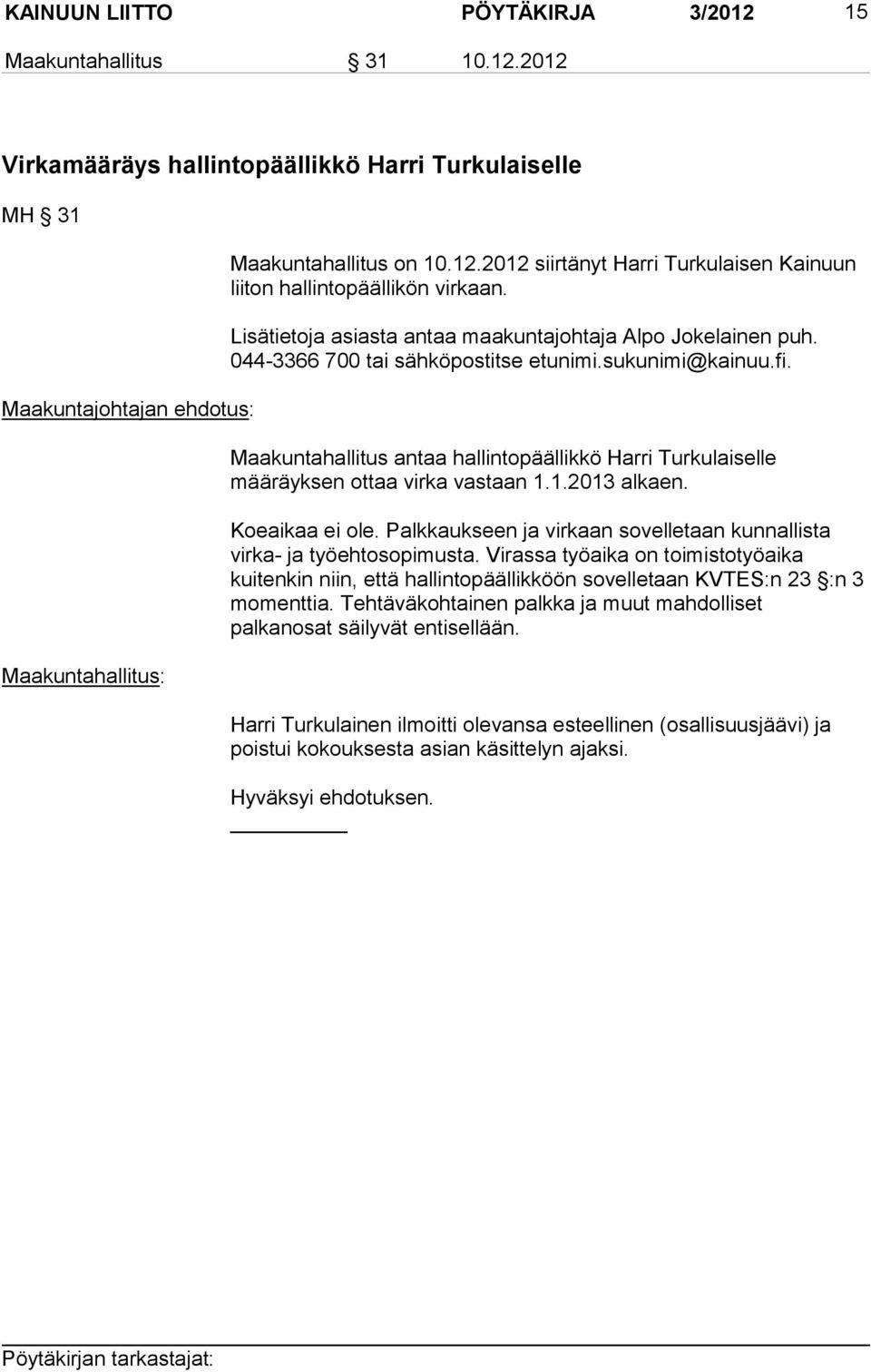 Maakuntahallitus antaa hallintopäällikkö Harri Turkulaiselle määräyksen ottaa virka vastaan 1.1.2013 alkaen. Koeaikaa ei ole.