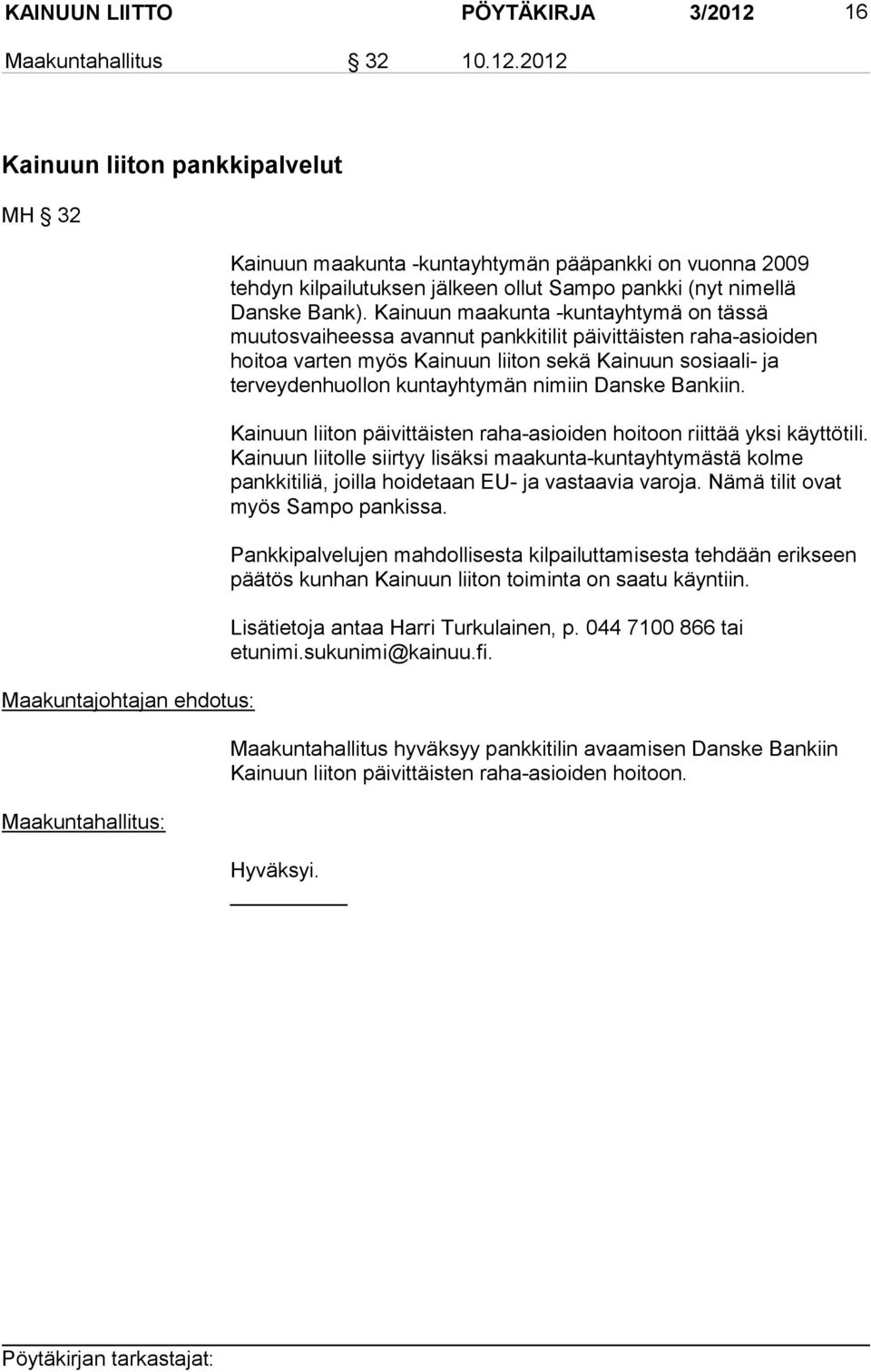 2012 Kainuun liiton pankkipalvelut MH 32 Maakuntajohtajan ehdotus: Maakuntahallitus: Kainuun maakunta -kuntayhtymän pääpankki on vuonna 2009 tehdyn kilpailutuksen jälkeen ollut Sampo pankki (nyt