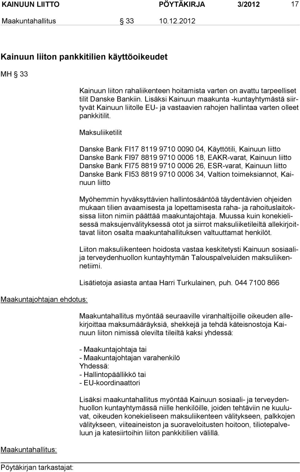 2012 Kainuun liiton pankkitilien käyttöoikeudet MH 33 Maakuntajohtajan ehdotus: Maakuntahallitus: Kainuun liiton rahaliikenteen hoitamista varten on avattu tarpeelliset ti lit Danske Bankiin.