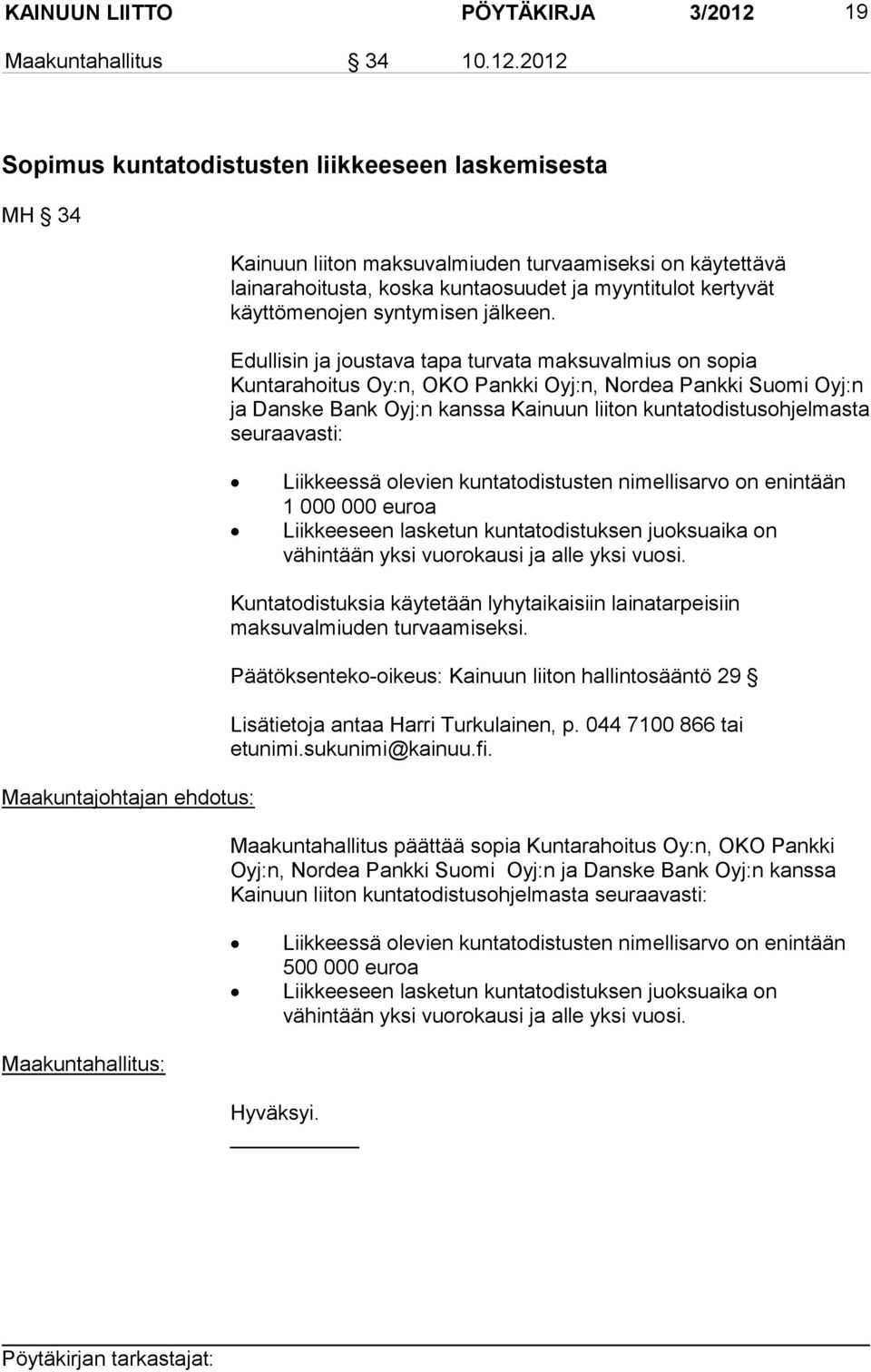 2012 Sopimus kuntatodistusten liikkeeseen laskemisesta MH 34 Kainuun liiton maksuvalmiuden turvaamiseksi on käytettävä lainarahoitusta, koska kuntaosuudet ja myyntitulot kertyvät käyttömenojen