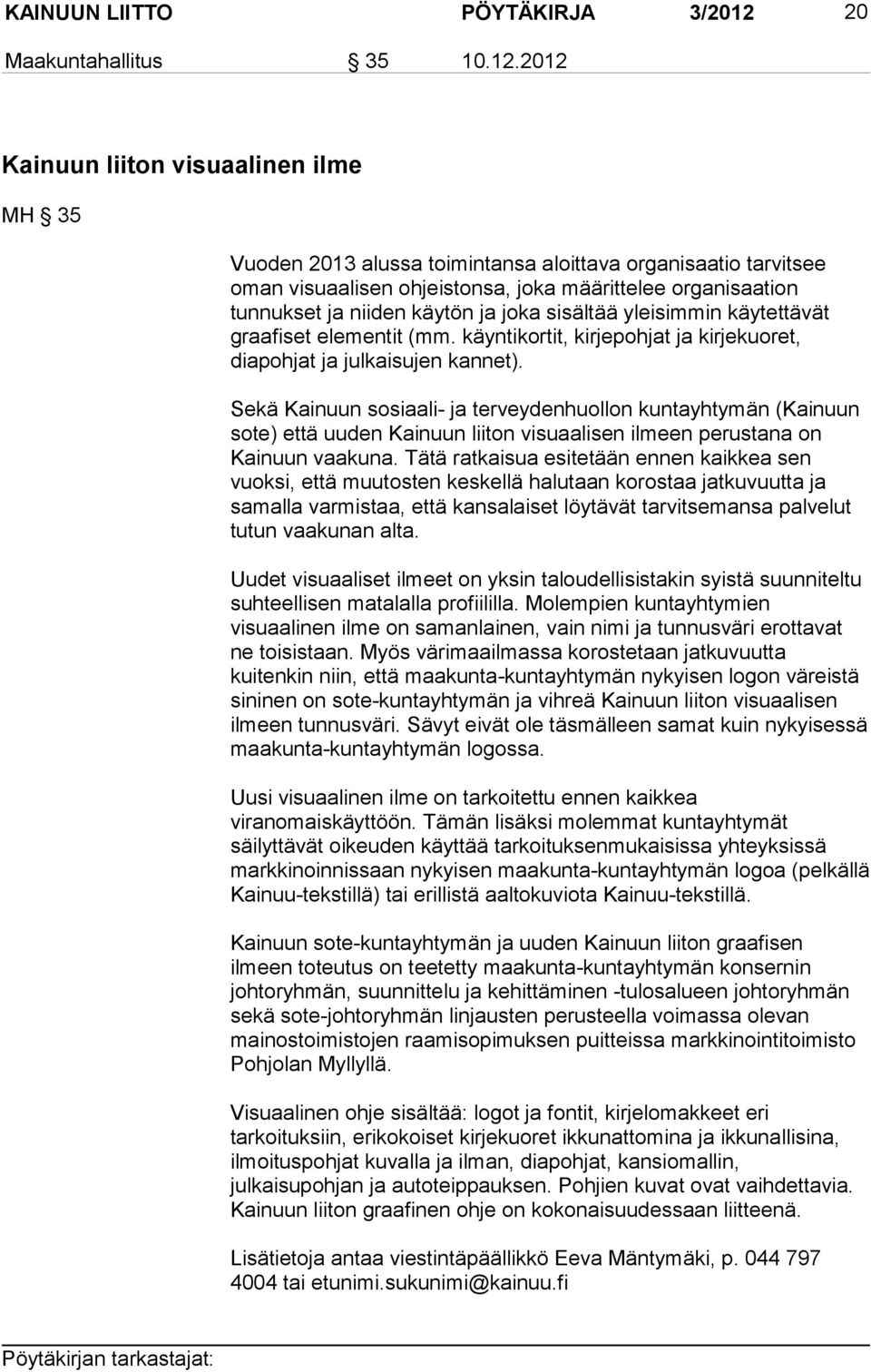 2012 Kainuun liiton visuaalinen ilme MH 35 Vuoden 2013 alussa toimintansa aloittava organisaatio tarvitsee oman visuaalisen ohjeistonsa, joka määrittelee organisaation tunnukset ja niiden käytön ja