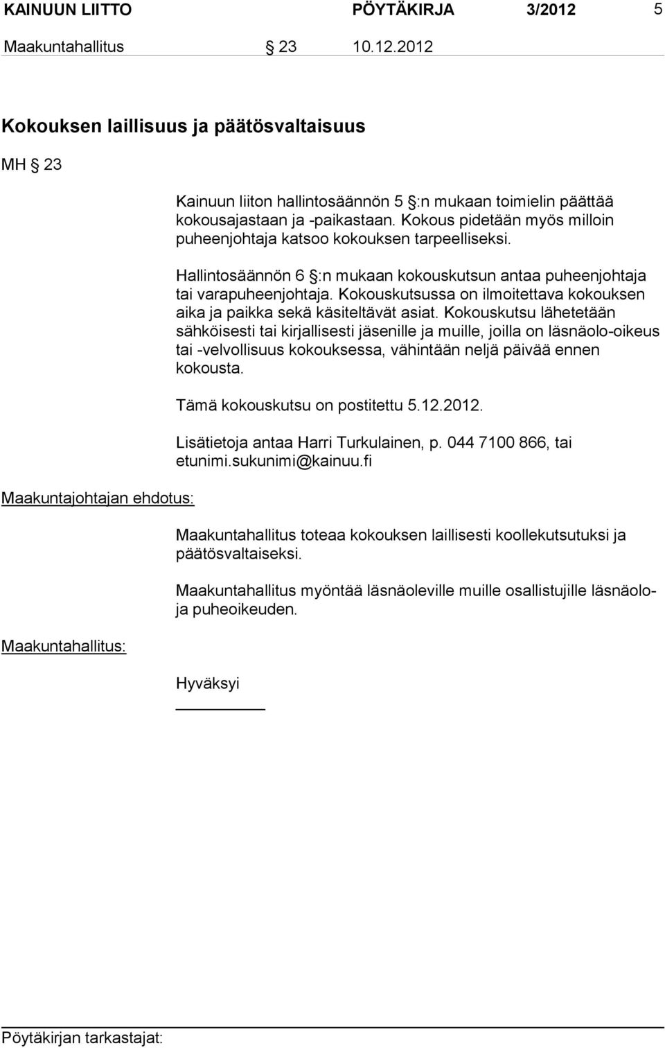 2012 Kokouksen laillisuus ja päätösvaltaisuus MH 23 Maakuntajohtajan ehdotus: Maakuntahallitus: Kainuun liiton hallintosäännön 5 :n mukaan toimielin päättää kokousajastaan ja -paikastaan.